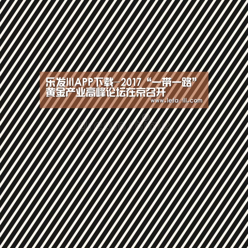 乐发lllAPP下载-2017“一带一路”黄金产业高峰论坛在京召开(图1) 乐发lll官方入口